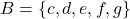 B = \{c, d, e, f, g\}