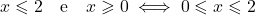 \[x \leqslant 2 \quad \text{e} \quad x \geqslant 0 \iff 0 \leqslant x \leqslant 2\]