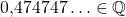 0{,}474747\ldots \in \mathbb{Q}