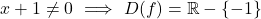 \[x + 1 \neq 0 \ \Longrightarrow \ D(f) = \mathbb{R} - \{-1\}\]