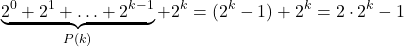 \[\underbrace{2^0 + 2^1 + \ldots + 2^{k-1}}_{P(k)} + 2^k = (2^k - 1) + 2^k = 2 \cdot 2^k - 1\]