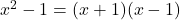 x^2 - 1 = (x+1)(x-1)
