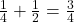 \frac{1}{4} + \frac{1}{2} = \frac{3}{4}