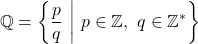 \[\mathbb{Q} = \left\{ \frac{p}{q} \ \middle|\ p \in \mathbb{Z},\ q \in \mathbb{Z}^* \right\}\]
