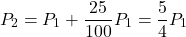 \[P_2 = P_1 + \frac{25}{100} P_1 = \frac{5}{4} P_1\]