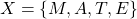\[X = \{M, A, T, E\}\]