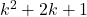 k^2 + 2k + 1
