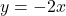 y = -2x