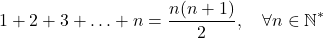 \[1 + 2 + 3 + \ldots + n = \frac{n(n+1)}{2}, \quad \forall n \in \mathbb{N}^*\]