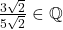 \frac{3\sqrt{2}}{5\sqrt{2}} \in \mathbb{Q}