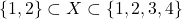 \[\{1,2\} \subset X \subset \{1,2,3,4\}\]