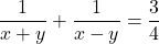 \dfrac{1}{x+y} + \dfrac{1}{x-y} = \dfrac{3}{4}