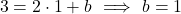 \[3 = 2 \cdot 1 + b \ \Longrightarrow \ b = 1\]
