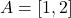 A = [1, 2]