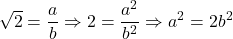 \[\sqrt{2} = \frac{a}{b} \Rightarrow 2 = \frac{a^2}{b^2} \Rightarrow a^2 = 2b^2\]