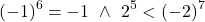 \[(-1)^6=-1 \ \land \ 2^5<(-2)^7\]