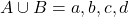 A \cup B = {a, b, c, d}