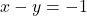 x - y = -1