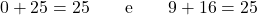 \[0 + 25 = 25 \qquad \text{e} \qquad 9 + 16 = 25\]