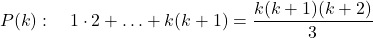 \[P(k): \quad 1 \cdot 2 + \ldots + k(k+1) = \frac{k(k+1)(k+2)}{3}\]
