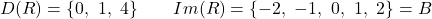 \[D(R) = \{0,\ 1,\ 4\} \qquad Im(R) = \{-2,\ -1,\ 0,\ 1,\ 2\} = B\]