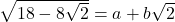 \sqrt{18 - 8\sqrt{2}} = a + b\sqrt{2}