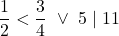 \[\frac{1}{2}<\frac{3}{4} \ \lor \ 5\mid11\]