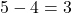 \[5 - 4 = 3\]