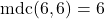 \text{mdc}(6, 6) = 6