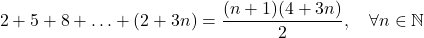 \[2 + 5 + 8 + \ldots + (2 + 3n) = \frac{(n+1)(4+3n)}{2}, \quad \forall n \in \mathbb{N}\]