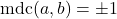 \[\text{mdc}(a, b) = \pm 1\]