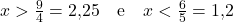 x > \frac{9}{4} = 2{,}25 \quad \text{e} \quad x < \frac{6}{5} = 1{,}2
