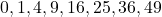 0, 1, 4, 9, 16, 25, 36, 49