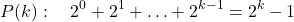 \[P(k): \quad 2^0 + 2^1 + \ldots + 2^{k-1} = 2^k - 1\]