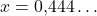 x = 0{,}444\ldots