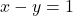 x - y = 1