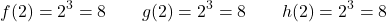 \[f(2) = 2^3 = 8 \qquad g(2) = 2^3 = 8 \qquad h(2) = 2^3 = 8\]
