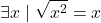\[\exists x \mid \sqrt{x^2}=x\]
