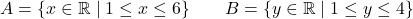 \[A = \{x \in \mathbb{R} \mid 1 \leq x \leq 6\} \qquad B = \{y \in \mathbb{R} \mid 1 \leq y \leq 4\}\]
