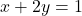 x + 2y = 1