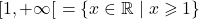 \[[1, +\infty[ \ = \{x \in \mathbb{R} \mid x \geqslant 1\}\]