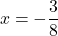 \[x = -\frac{3}{8}\]