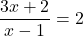 \[\frac{3x + 2}{x - 1} = 2\]