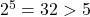 2^5 = 32 > 5
