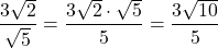 \[\frac{3\sqrt{2}}{\sqrt{5}} = \frac{3\sqrt{2} \cdot \sqrt{5}}{5} = \frac{3\sqrt{10}}{5}\]