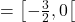 \[= \left[-\tfrac{3}{2}, 0\right[\]