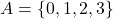 \[A = \{0, 1, 2, 3\}\]