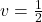 v = \frac{1}{2}