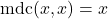 \text{mdc}(x, x) = x