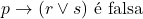 \[p \rightarrow (r \lor s) \ \text{&eacute; falsa}\]